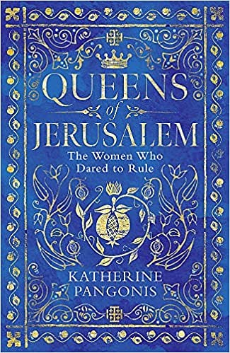 Queens of Jerusalem: The Women Who Dared to Rule