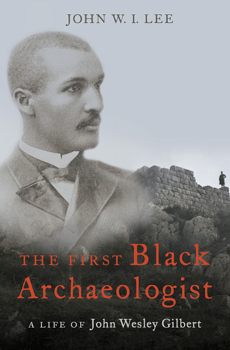 The First Black Archaeologist: A Life of John Wesley Gilbert