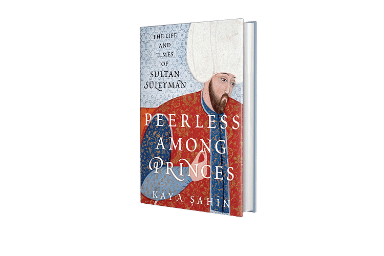 Peerless among Princes, the Life and Times of Sultan Süleyman